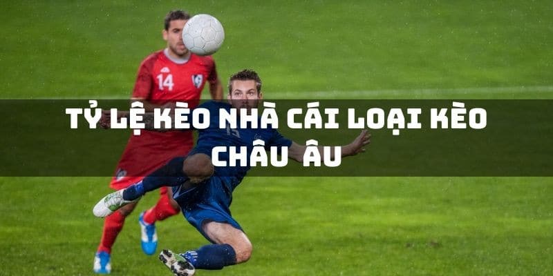 Khái niệm về tỷ lệ kèo châu Âu MKBET trực tuyến